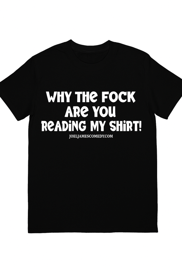 Why The Fock Are You Reading My Shirt -